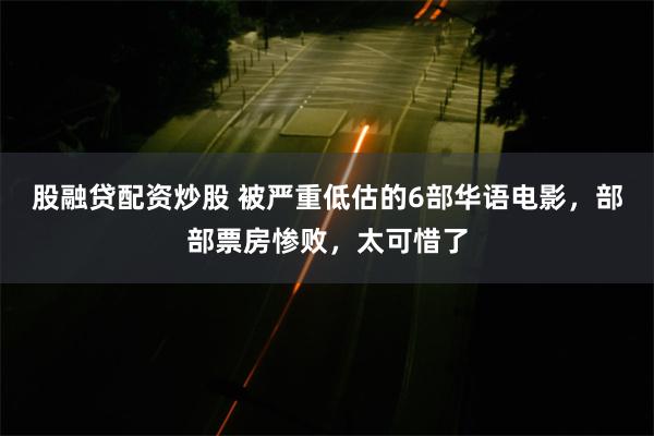 股融贷配资炒股 被严重低估的6部华语电影，部部票房惨败，太可惜了