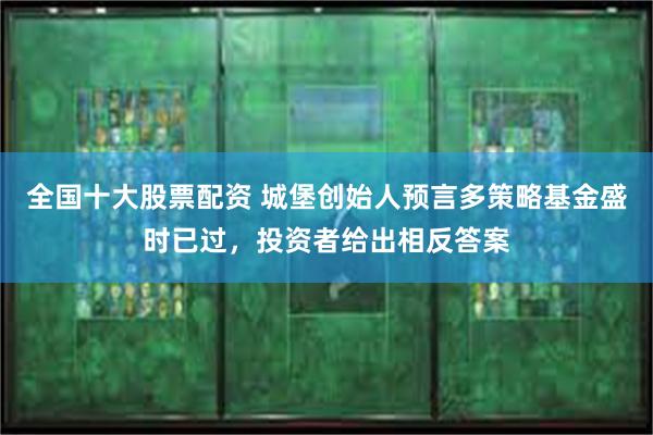 全国十大股票配资 城堡创始人预言多策略基金盛时已过，投资者给出相反答案