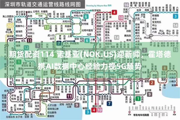 期货配资114 诺基亚(NOK.US)迎新帅，霍塔德携AI数据中心经验力挽5G颓势