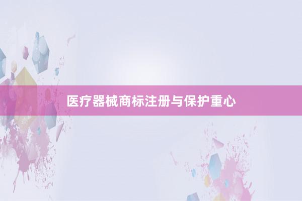 医疗器械商标注册与保护重心